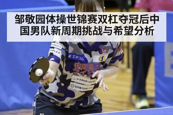 邹敬园体操世锦赛双杠夺冠后中国男队新周期挑战与希望分析