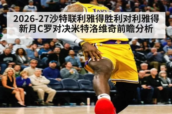 2026-27沙特联利雅得胜利对利雅得新月C罗对决米特洛维奇前瞻分析